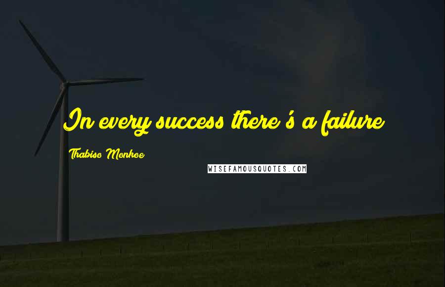 Thabiso Monkoe Quotes: In every success there's a failure