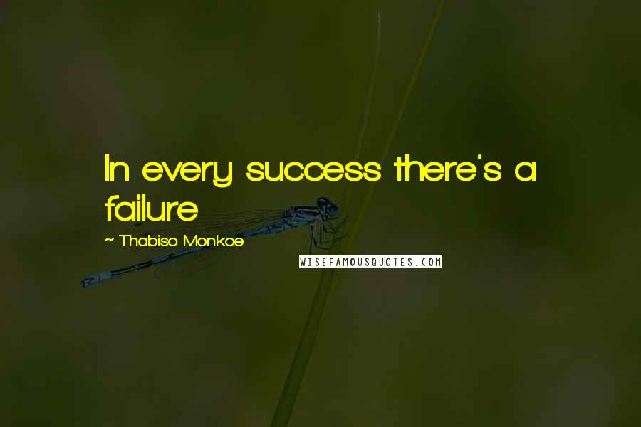 Thabiso Monkoe Quotes: In every success there's a failure