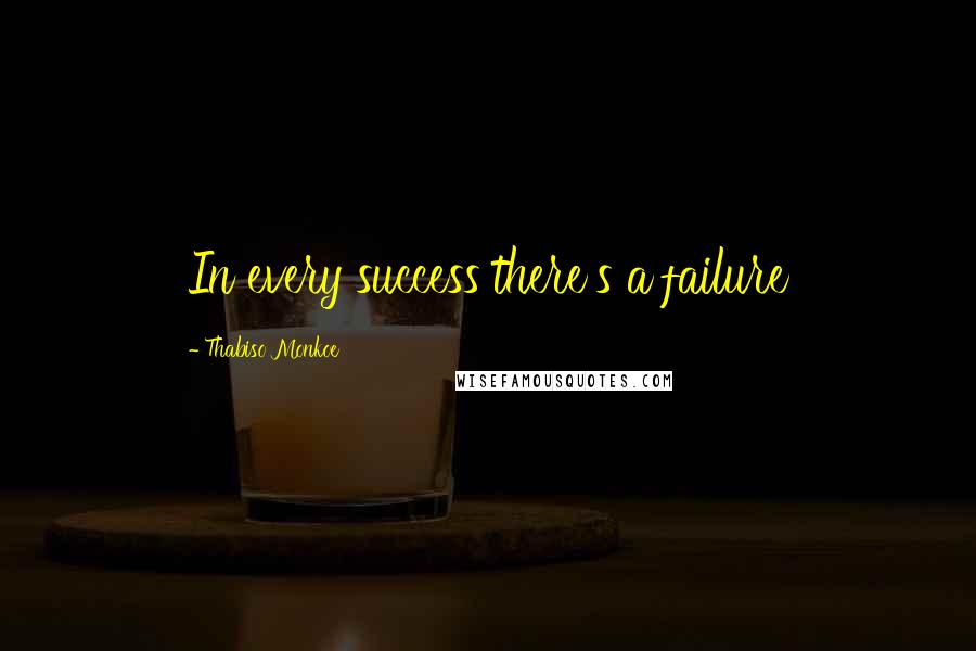 Thabiso Monkoe Quotes: In every success there's a failure