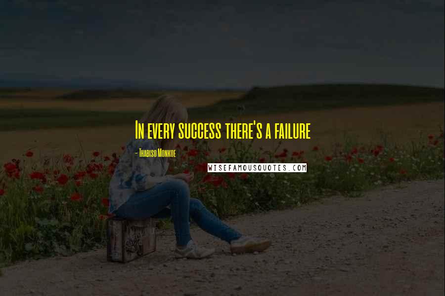 Thabiso Monkoe Quotes: In every success there's a failure