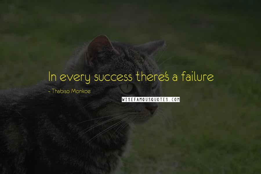 Thabiso Monkoe Quotes: In every success there's a failure