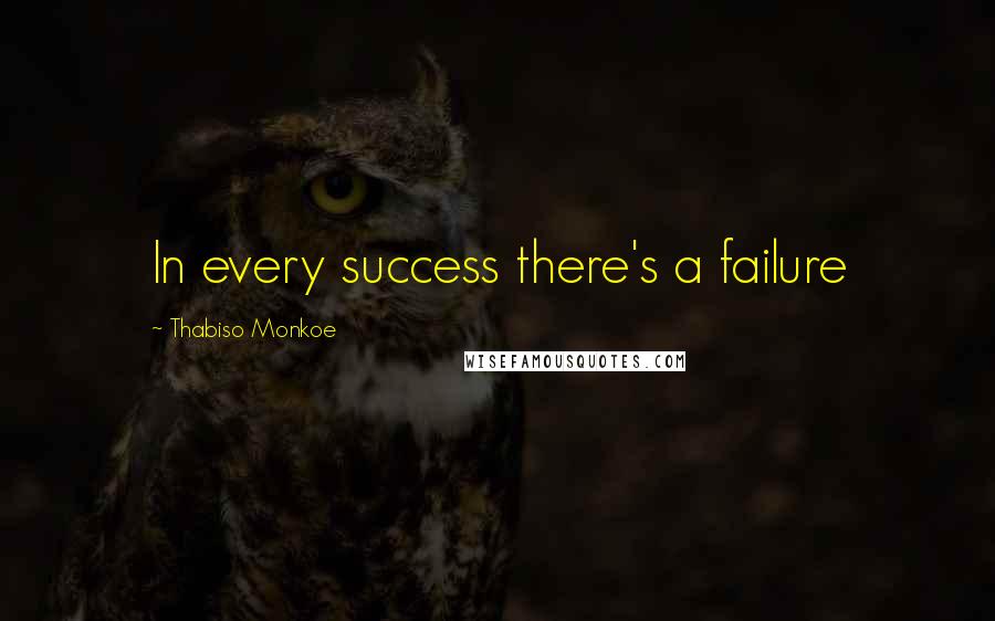 Thabiso Monkoe Quotes: In every success there's a failure