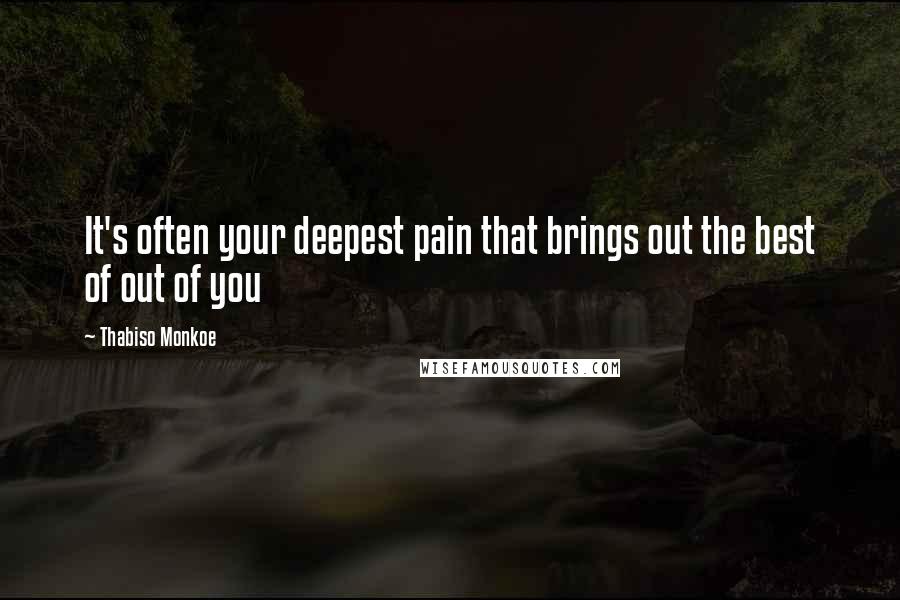 Thabiso Monkoe Quotes: It's often your deepest pain that brings out the best of out of you