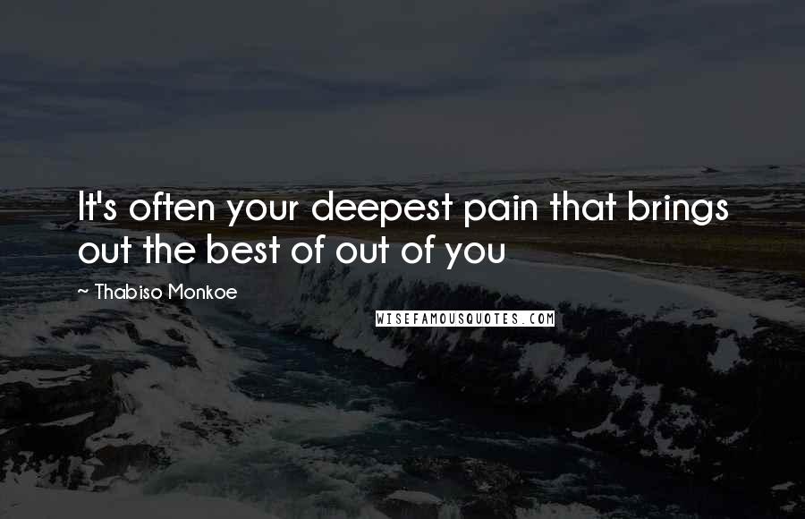 Thabiso Monkoe Quotes: It's often your deepest pain that brings out the best of out of you