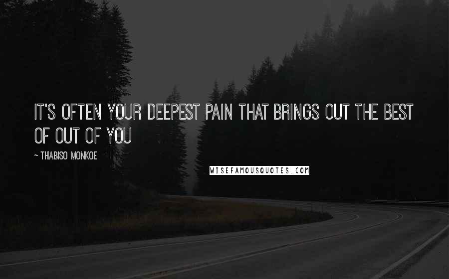 Thabiso Monkoe Quotes: It's often your deepest pain that brings out the best of out of you