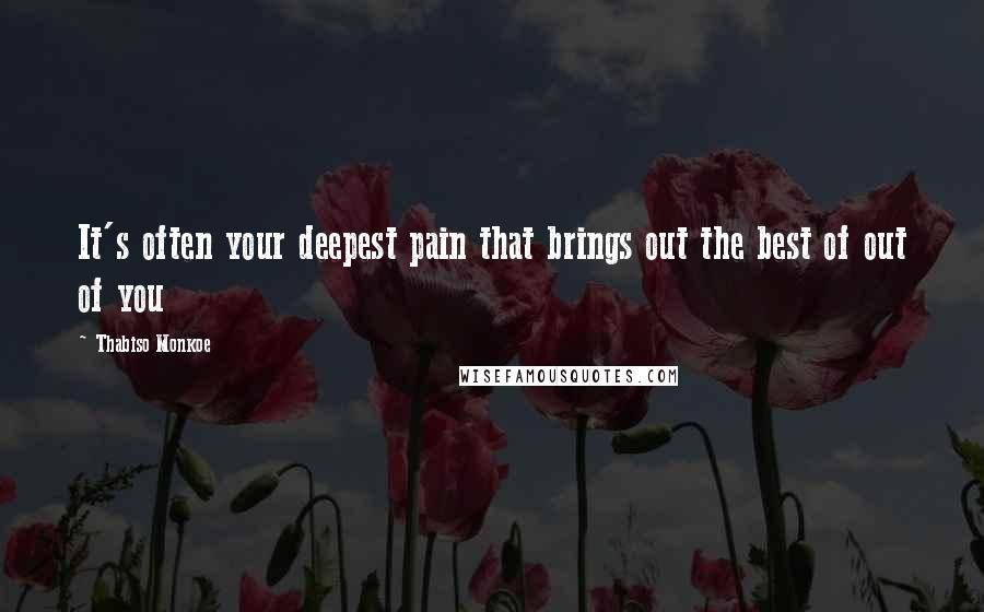 Thabiso Monkoe Quotes: It's often your deepest pain that brings out the best of out of you