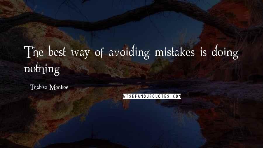 Thabiso Monkoe Quotes: The best way of avoiding mistakes is doing nothing