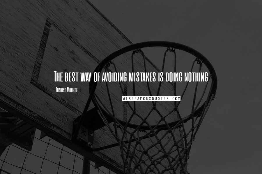 Thabiso Monkoe Quotes: The best way of avoiding mistakes is doing nothing
