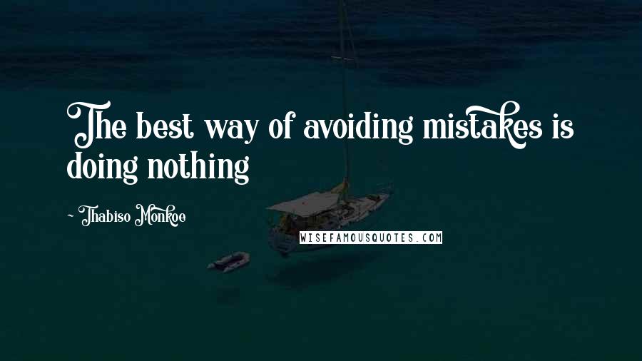 Thabiso Monkoe Quotes: The best way of avoiding mistakes is doing nothing