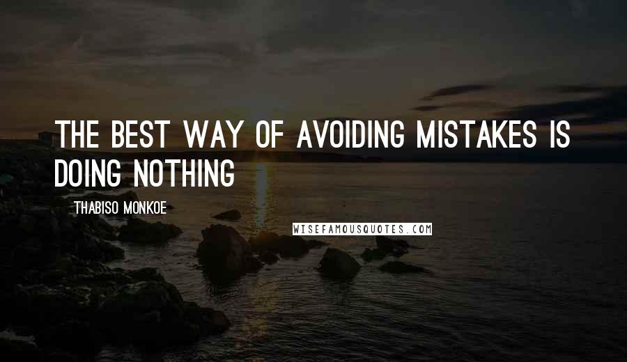 Thabiso Monkoe Quotes: The best way of avoiding mistakes is doing nothing