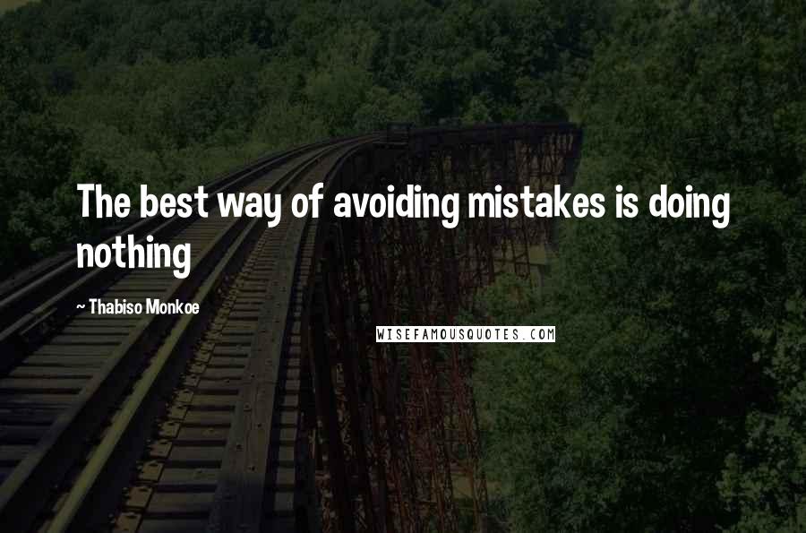 Thabiso Monkoe Quotes: The best way of avoiding mistakes is doing nothing