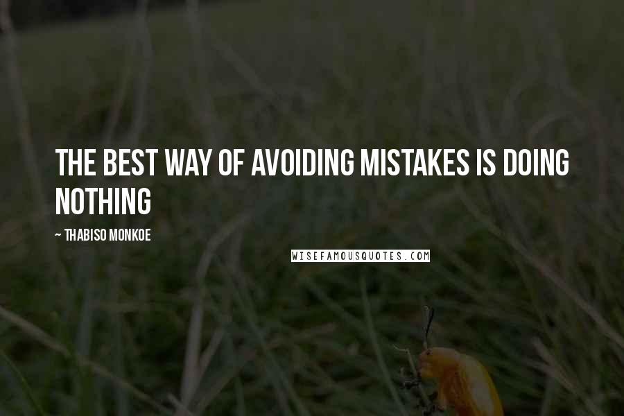 Thabiso Monkoe Quotes: The best way of avoiding mistakes is doing nothing