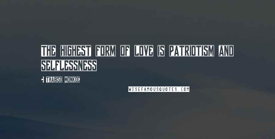 Thabiso Monkoe Quotes: The highest form of love is patriotism and selflessness