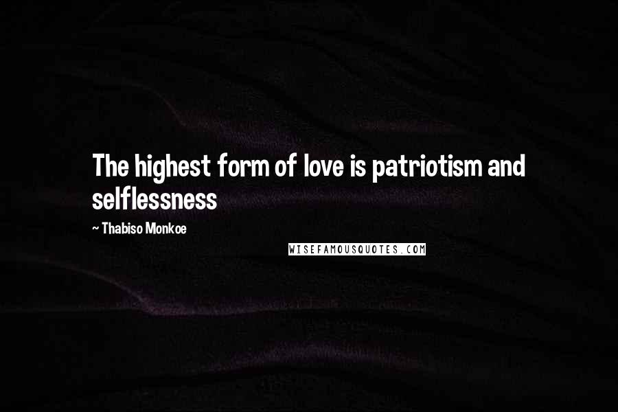 Thabiso Monkoe Quotes: The highest form of love is patriotism and selflessness