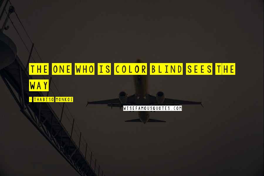 Thabiso Monkoe Quotes: The one who is color blind sees the way