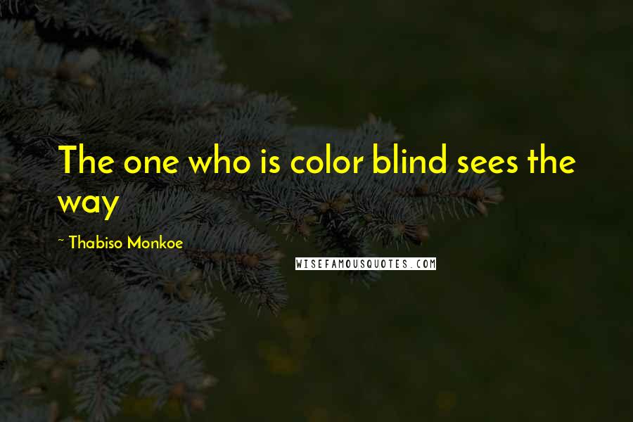 Thabiso Monkoe Quotes: The one who is color blind sees the way