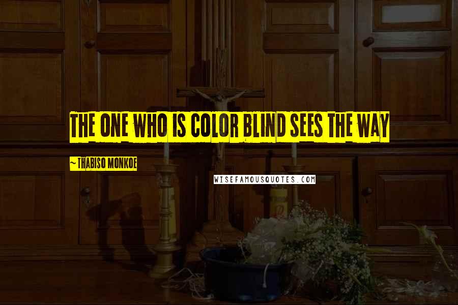 Thabiso Monkoe Quotes: The one who is color blind sees the way