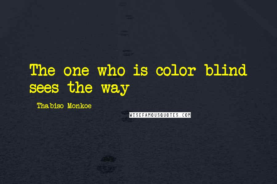 Thabiso Monkoe Quotes: The one who is color blind sees the way