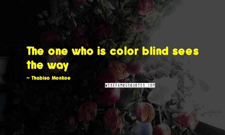 Thabiso Monkoe Quotes: The one who is color blind sees the way