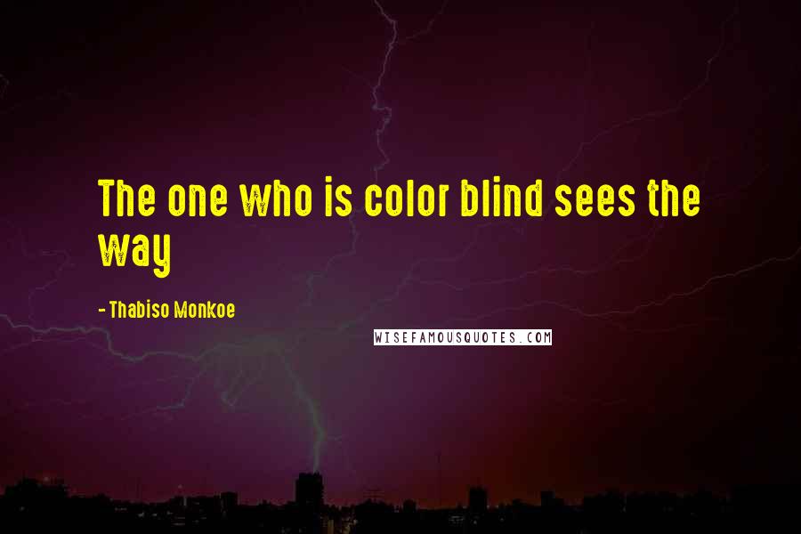 Thabiso Monkoe Quotes: The one who is color blind sees the way