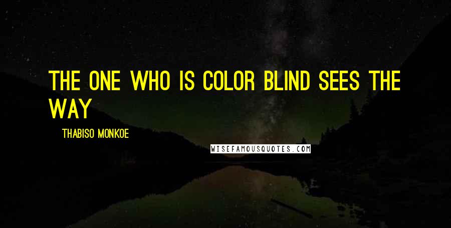 Thabiso Monkoe Quotes: The one who is color blind sees the way