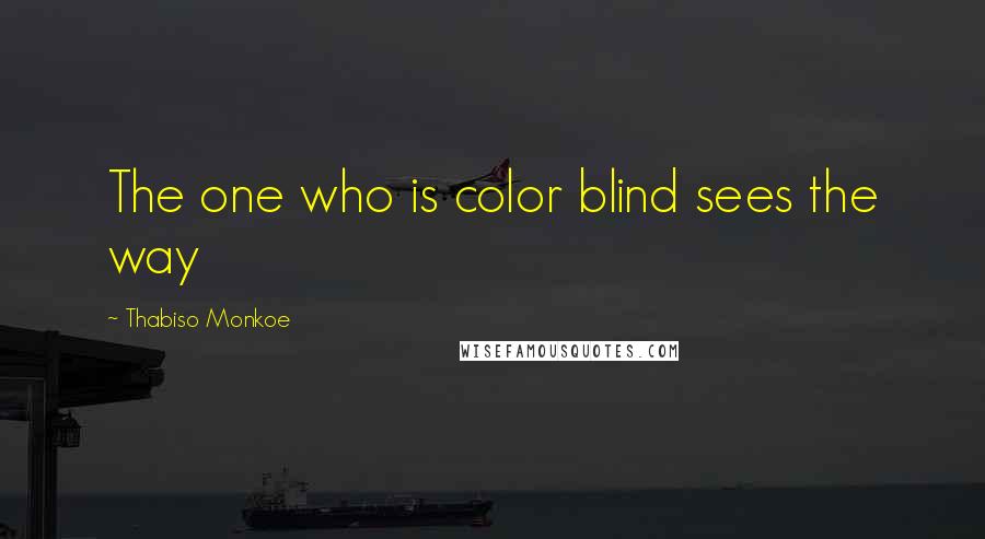 Thabiso Monkoe Quotes: The one who is color blind sees the way