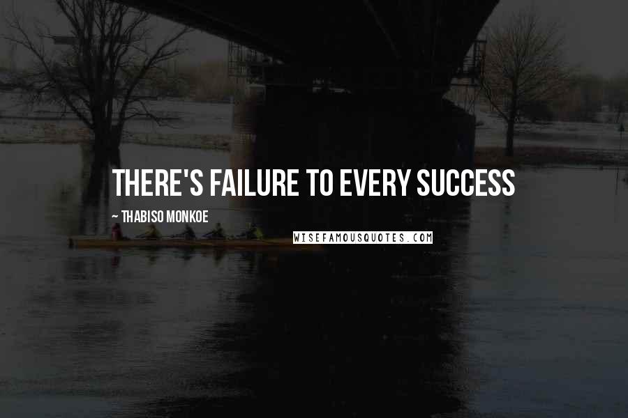 Thabiso Monkoe Quotes: There's failure to every success