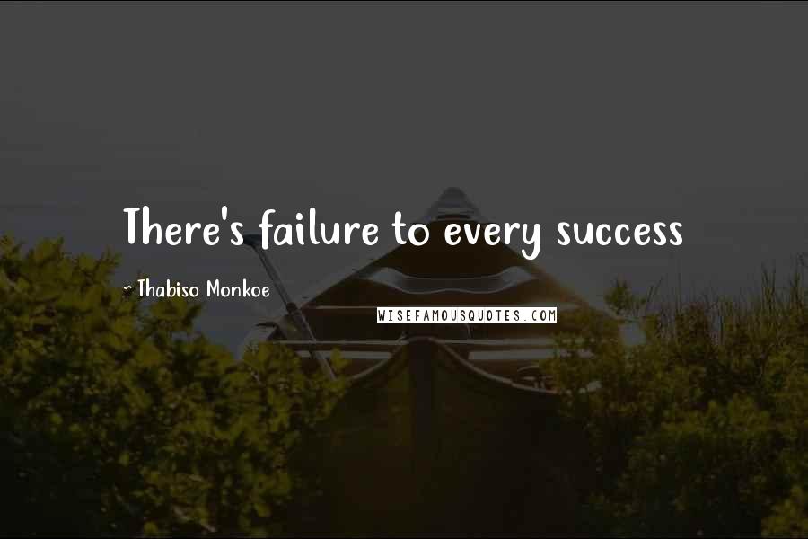 Thabiso Monkoe Quotes: There's failure to every success