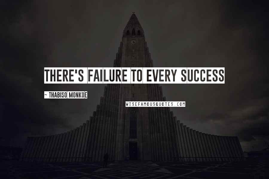 Thabiso Monkoe Quotes: There's failure to every success