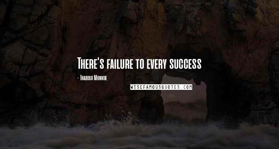 Thabiso Monkoe Quotes: There's failure to every success