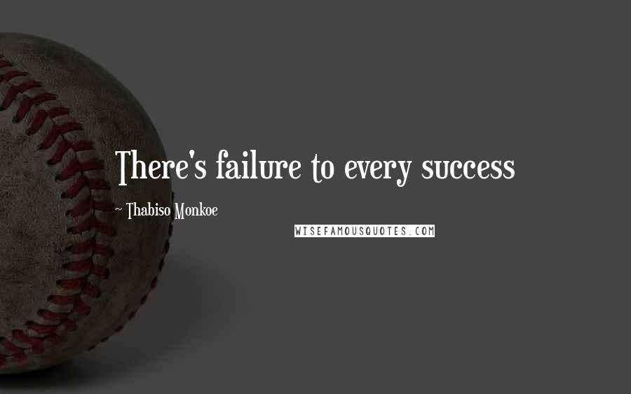 Thabiso Monkoe Quotes: There's failure to every success