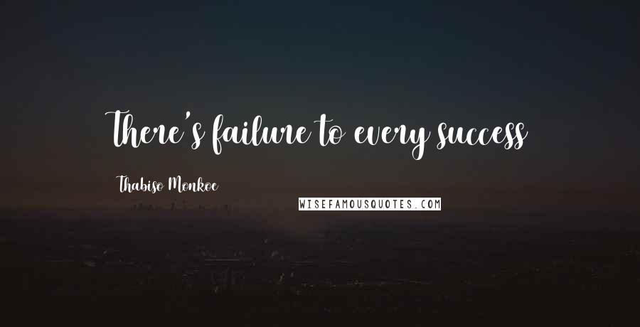 Thabiso Monkoe Quotes: There's failure to every success