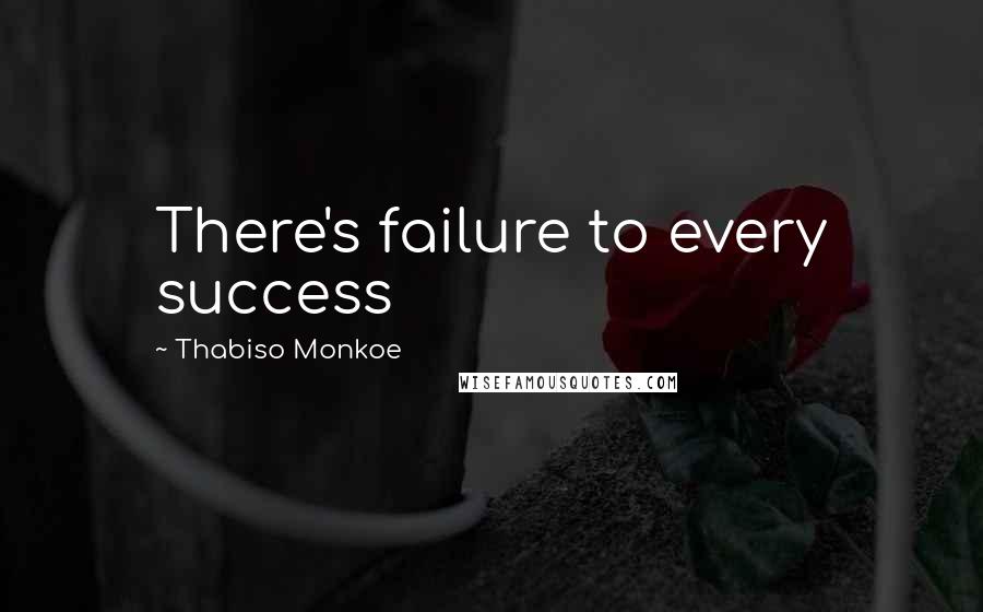 Thabiso Monkoe Quotes: There's failure to every success