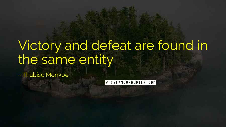 Thabiso Monkoe Quotes: Victory and defeat are found in the same entity