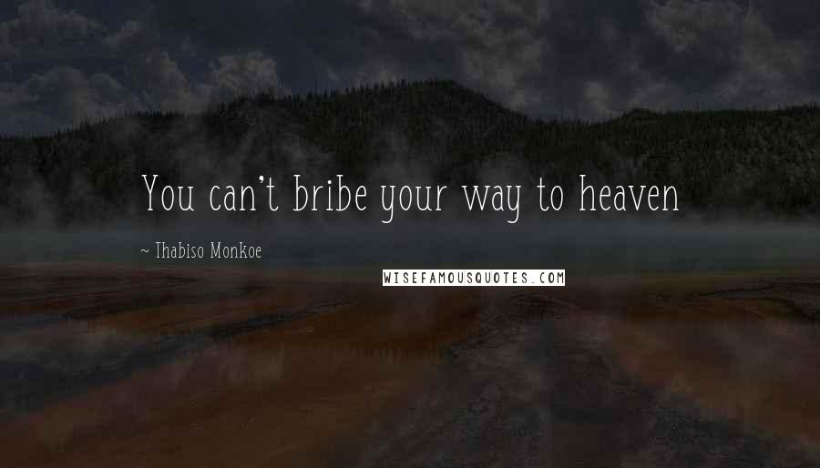 Thabiso Monkoe Quotes: You can't bribe your way to heaven