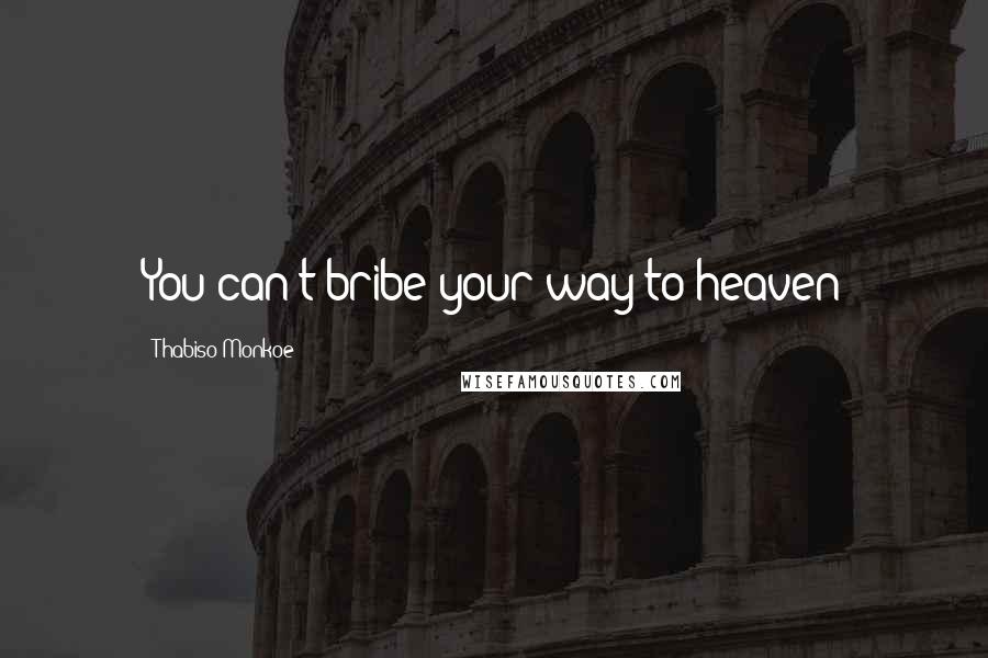 Thabiso Monkoe Quotes: You can't bribe your way to heaven