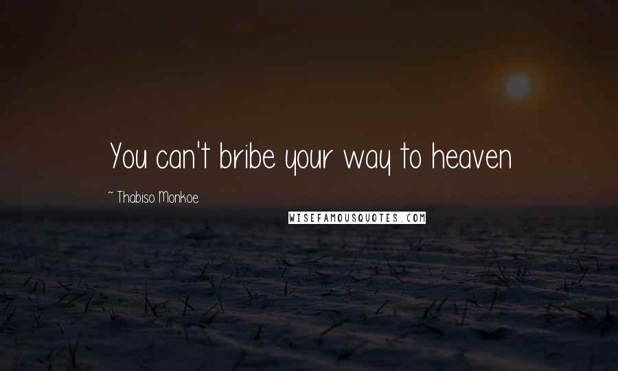 Thabiso Monkoe Quotes: You can't bribe your way to heaven