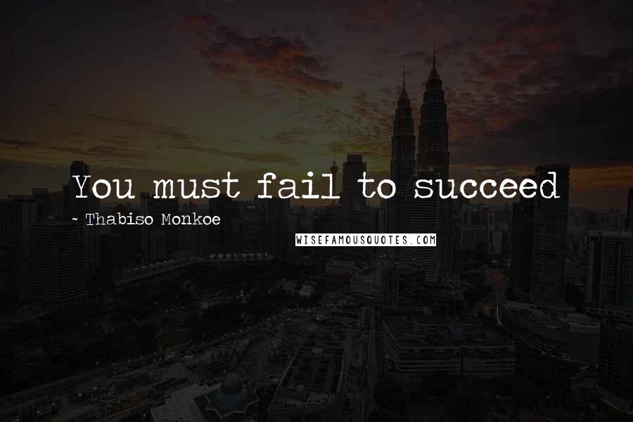 Thabiso Monkoe Quotes: You must fail to succeed
