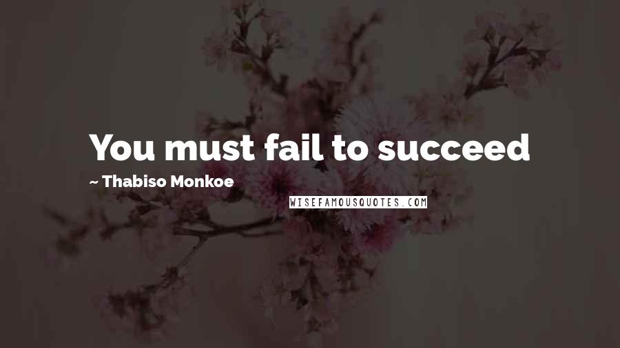 Thabiso Monkoe Quotes: You must fail to succeed