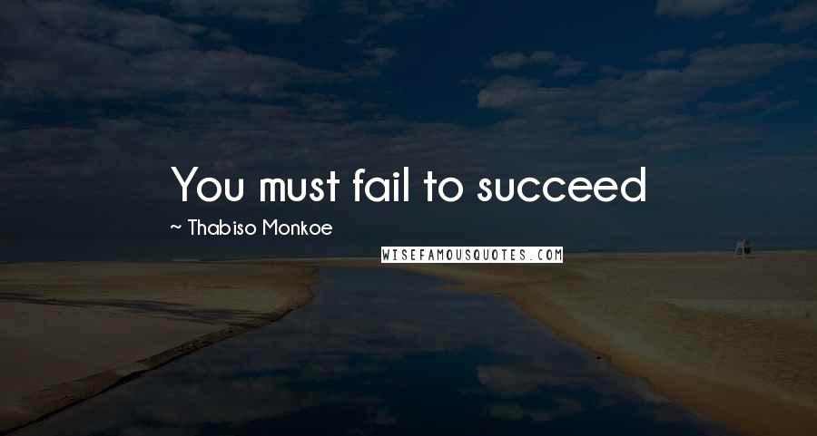 Thabiso Monkoe Quotes: You must fail to succeed