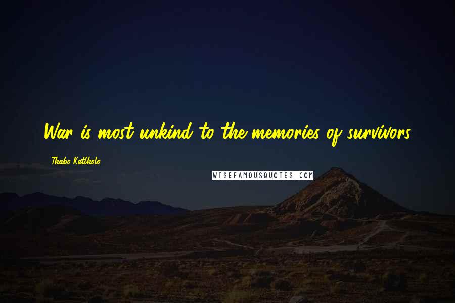 Thabo Katlholo Quotes: War is most unkind to the memories of survivors