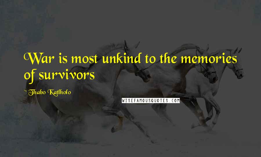 Thabo Katlholo Quotes: War is most unkind to the memories of survivors