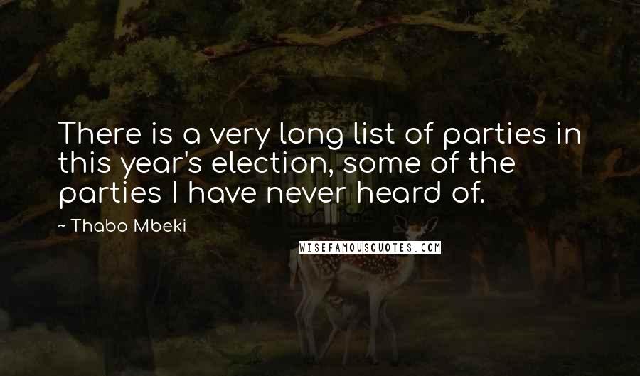 Thabo Mbeki Quotes: There is a very long list of parties in this year's election, some of the parties I have never heard of.