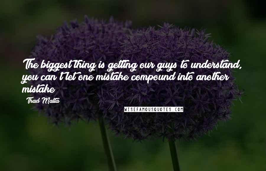 Thad Matta Quotes: The biggest thing is getting our guys to understand, you can't let one mistake compound into another mistake