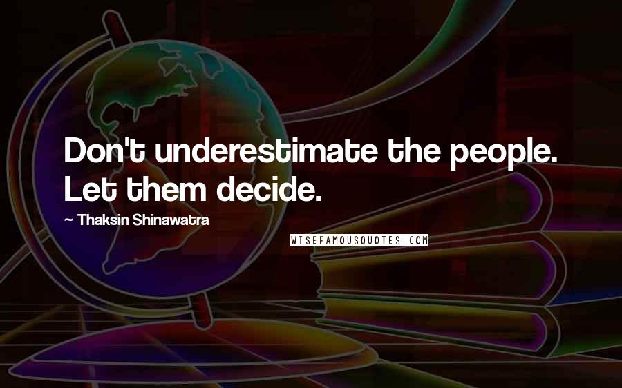 Thaksin Shinawatra Quotes: Don't underestimate the people. Let them decide.