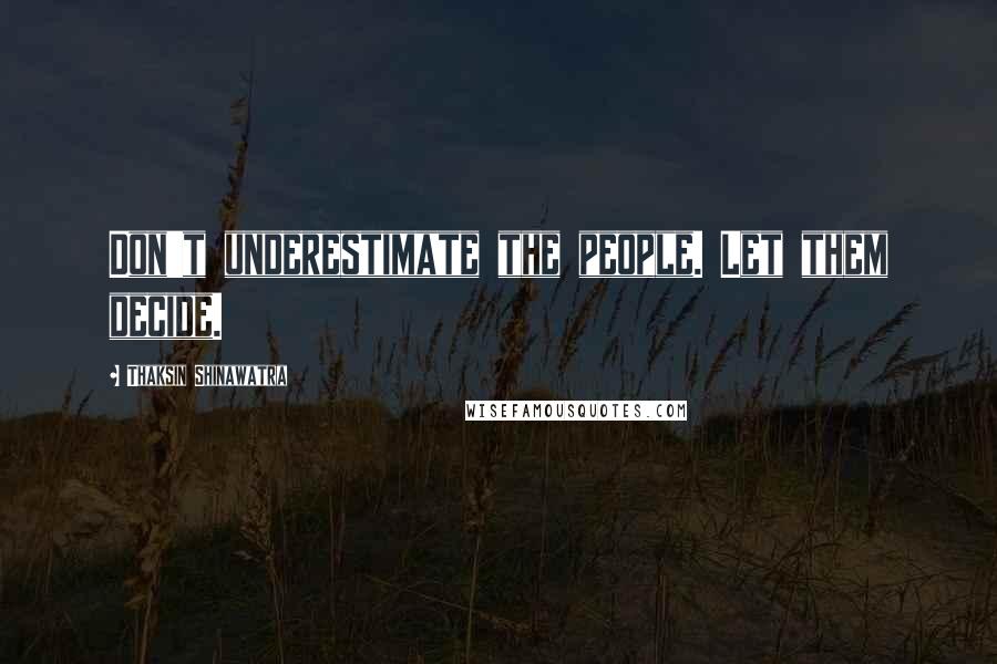 Thaksin Shinawatra Quotes: Don't underestimate the people. Let them decide.