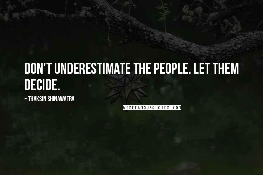 Thaksin Shinawatra Quotes: Don't underestimate the people. Let them decide.