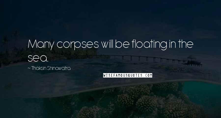 Thaksin Shinawatra Quotes: Many corpses will be floating in the sea.