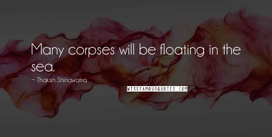 Thaksin Shinawatra Quotes: Many corpses will be floating in the sea.