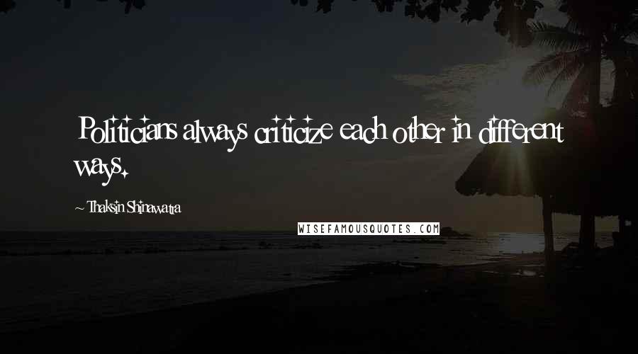 Thaksin Shinawatra Quotes: Politicians always criticize each other in different ways.